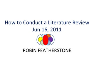 How to Conduct a Literature Review Jun 16, 2011   ROBIN FEATHERSTONE 