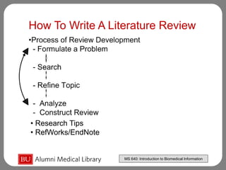 MS 640: Introduction to Biomedical Information
• Research Tips
• RefWorks/EndNote
How To Write A Literature Review
 
