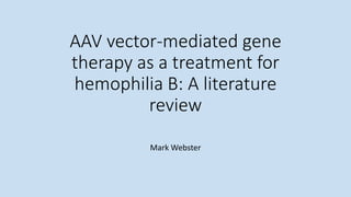 AAV vector-mediated gene
therapy as a treatment for
hemophilia B: A literature
review
Mark Webster
 