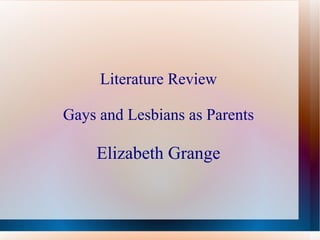 Literature Review Gays and Lesbians as Parents Elizabeth Grange 