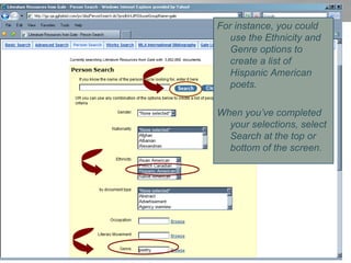 For instance, you could use the Ethnicity and Genre options to create a list of Hispanic American poets. When you’ve completed your selections, select Search at the top or bottom of the screen. 