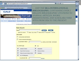 …  AND THE  MLA INTERNATIONAL BIBLIOGRAPHY ,  CONTAINING OVER 2 MILLION BIBLIOGRAPHIC CITATIONS TO JOURNAL ARTICLES, BOOKS, DISSERTATIONS, AND SCHOLARLY WEB SITES FROM 1926 TO THE PRESENT. 