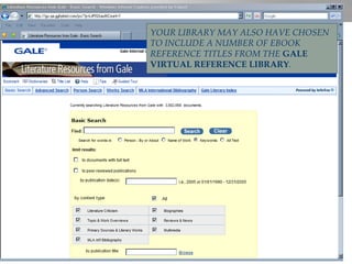 YOUR LIBRARY MAY ALSO HAVE CHOSEN TO INCLUDE A NUMBER OF EBOOK REFERENCE TITLES FROM THE  GALE VIRTUAL REFERENCE LIBRARY . 