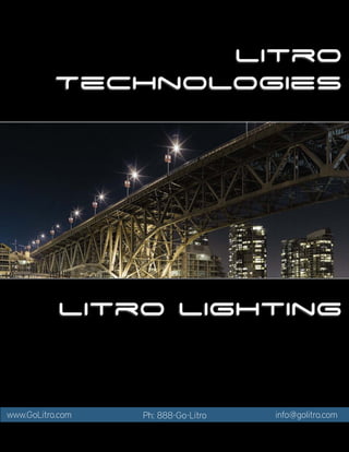 LItro
             Technologies
   !     !




              LItro Lighting


www.GoLitro.com      Ph: 888-Go-Litro      info@golitro.com

   www.GoLitro.com      Ph: 888-Go-Litro    info@golitro.com
 