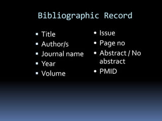 Bibliographic Record
 Title
 Author/s
 Journal name
 Year
 Volume
• Issue
• Page no
• Abstract / No
abstract
• PMID
 
