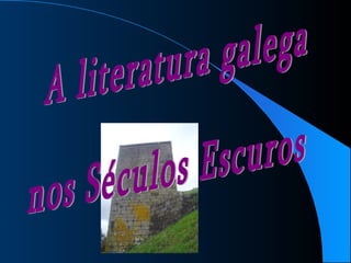 A literatura galega nos Séculos Escuros 