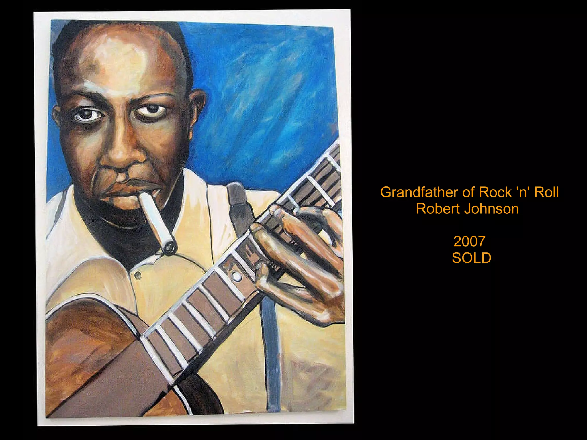 Grandfather of Rock 'n' Roll Robert Johnson  2007  SOLD 
