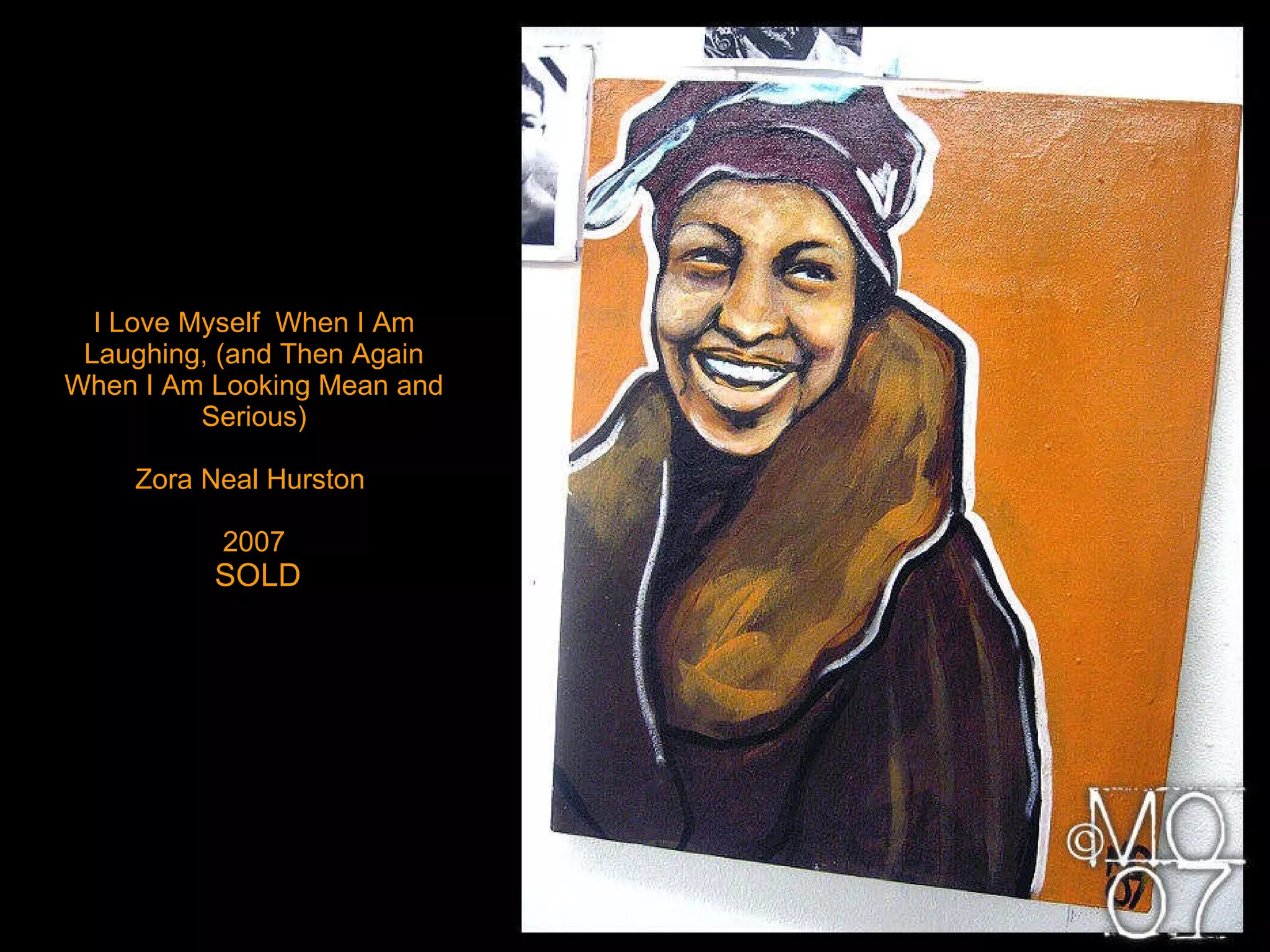 I Love Myself  When I Am Laughing, (and Then Again When I Am Looking Mean and Serious) Zora Neal Hurston  2007   SOLD 