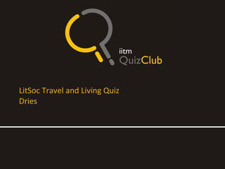 LitSoc Travel and Living Quiz
Dries
 