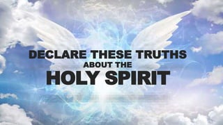 DECLARE THESE TRUTHS
ABOUT THE
HOLY SPIRIT
 