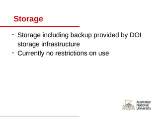Storage
•   Storage including backup provided by DOI
    storage infrastructure
•   Currently no restrictions on use
 