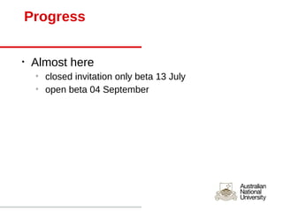 Progress


•   Almost here
    o
        closed invitation only beta 13 July
    o
        open beta 04 September
 