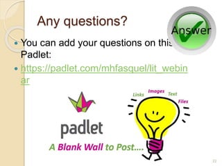 Any questions?
 You can add your questions on this
Padlet:
 https://padlet.com/mhfasquel/lit_webin
ar
22
 