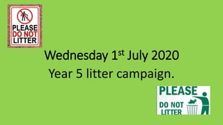 Wednesday 1st July 2020
Year 5 litter campaign.
 