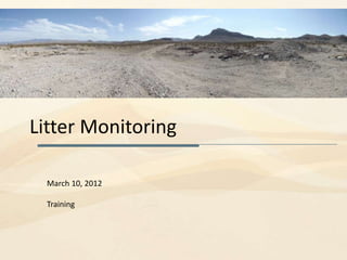 Litter Monitoring
March 10, 2012
Training
 