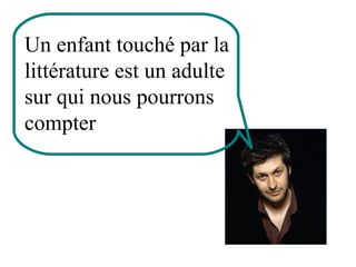 Un enfant touché par la littérature est un adulte sur qui nous pourrons compter 