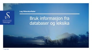 Bruk informasjon fra
databaser og leksika
Lag litteraturlister
7. mars 2018
 