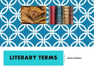 LITERARY TERMS Intro to Fiction
 