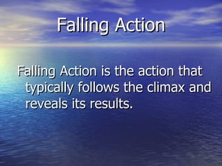 Falling Action Falling Action is the action that typically follows the climax and reveals its results. 