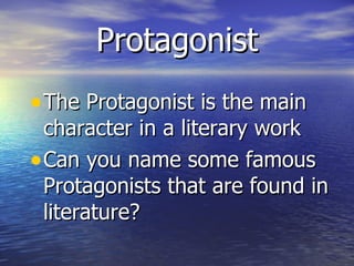 Protagonist The Protagonist is the main character in a literary work Can you name some famous Protagonists that are found in literature? 