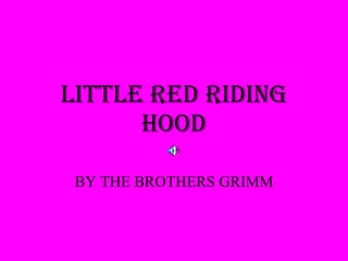 LITTLE RED RIDING HOOD BY THE BROTHERS GRIMM 