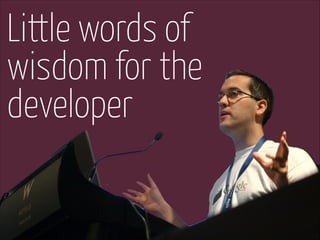 Little words of
wisdom for the
developer

 