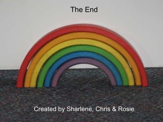 The End Created by Sharlene, Chris & Rosie 