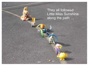 They all followed Little Miss Sunshine along the path … 