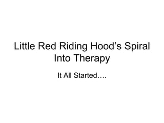 Little Red Riding Hood’s Spiral Into Therapy It All Started…. 