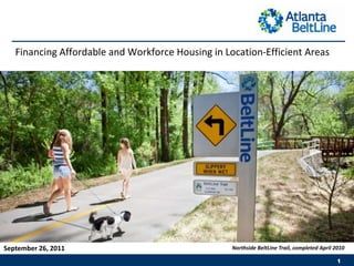 Financing Affordable and Workforce Housing in Location-Efficient Areas  September 26, 2011  Northside BeltLine Trail, completed April 2010 