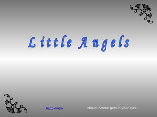 Little Angels Music: Smoke gets in your eyes Auto-view 