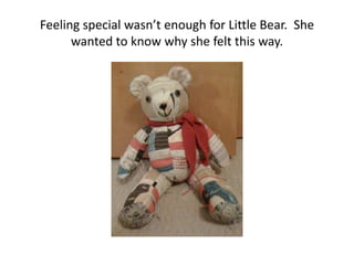 Feeling special wasn’t enough for Little Bear.  She wanted to know why she felt this way.