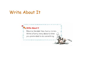 Maurice Sendak likes funny stories.
Write a funny story about a time
You pretended to do something.
Write About It
 