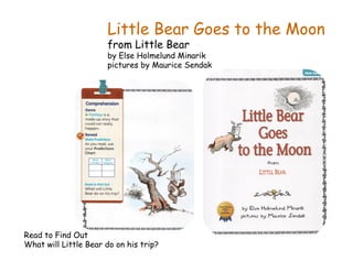 Little Bear Goes to the Moon
from Little Bear
by Else Holmelund Minarik
pictures by Maurice Sendak
Read to Find Out
What will Little Bear do on his trip?
 