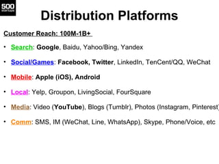 Distribution Platforms
Customer Reach: 100M-1B+
• Search: Google, Baidu, Yahoo/Bing, Yandex
• Social/Games: Facebook, Twit...