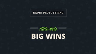 Rapid Prototyping : Little Bets for Big Wins
