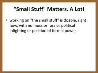 "Small Stuff" Matters. A Lot!working on "the small stuff" is doable, right now, with no muss or fuss or political infighting or position of formal power