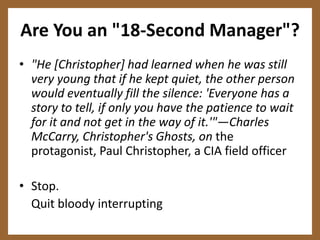 LISTENINGListening is ... the ultimate mark of Respect.Listening is ... the heart and soul of Engagement.Listening is ... the heart and soul of Kindness.Listening is ... the heart and soul of Thoughtfulness.Listening is ... the basis for true Collaboration.Listening is ... the basis for true Partnership.Listening is ... a Team Sport.Listening is ... a Developable Individual Skill.*	(*Though women are far better at it than men.)Listening is ... the basis for Community.Listening is ... the bedrock of Joint Ventures that work.Listening is ... the bedrock of Joint Ventures that last.Listening is ... the core of effective Cross-functional Communication