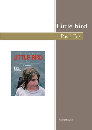Little bird 
Pas à Pas 
Dossier pédagogique 
 
