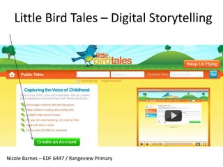 Little Bird Tales – Digital Storytelling Nicole Barnes – EDF 6447 / Rangeview Primary 