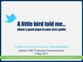 A little bird told me… about a good page in your user guide Sydney CBD Technical Communicators 4 May 2011 Twitter in and around your documentation 