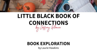 LITTLE BLACK BOOK OF
CONNECTIONS
by Jeffrey Gitomer
by Laurie Hawkins
BOOK EXPLORATION
 