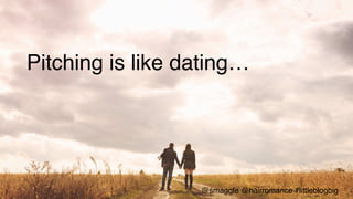 Pitching is like dating…!
@smaggle @hairromance #littleblogbig!
 