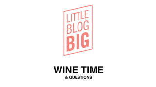 WINE TIME !
& QUESTIONS!
 