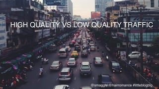 HIGH QUALITY VS LOW QUALITY TRAFFIC!
@smaggle @hairromance #littleblogbig!
 