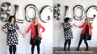 @smaggle @hairromance #littleblogbig!
 