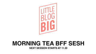 MORNING TEA BFF SESH!
NEXT SESSION STARTS AT 11.30!
 