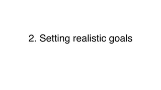 2. Setting realistic goals!
 