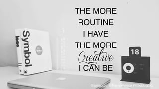 THE MORE!
ROUTINE!
I HAVE!
THE MORE!
!
I CAN BE!
Creative	
  
@smaggle @hairromance #littleblogbig!
 