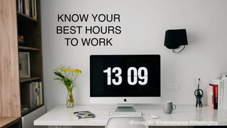 •  Know	
  your	
  best	
  hours	
  to	
  work	
  
KNOW YOUR !
BEST HOURS!
TO WORK!
@smaggle @hairromance #littleblogbig!
 
